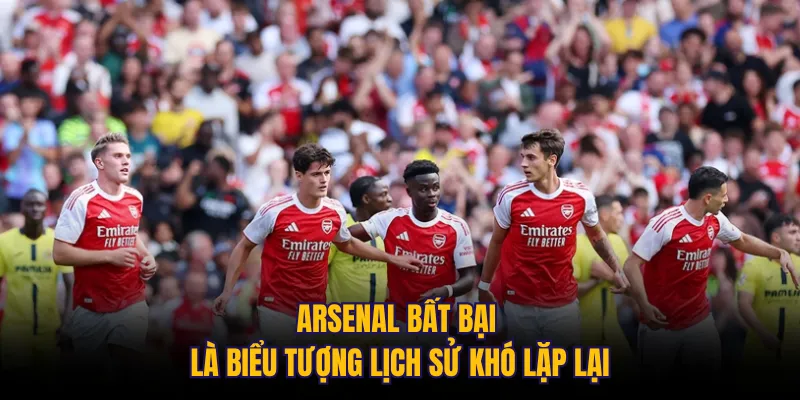 Arsenal bất bại là biểu tượng lịch sử khó lặp lại