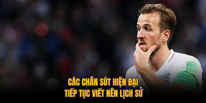 Các chân sút hiện đại tiếp tục viết nên lịch sử