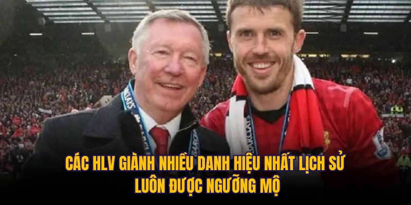 Các HLV giành nhiều danh hiệu nhất lịch sử luôn được ngưỡng mộ