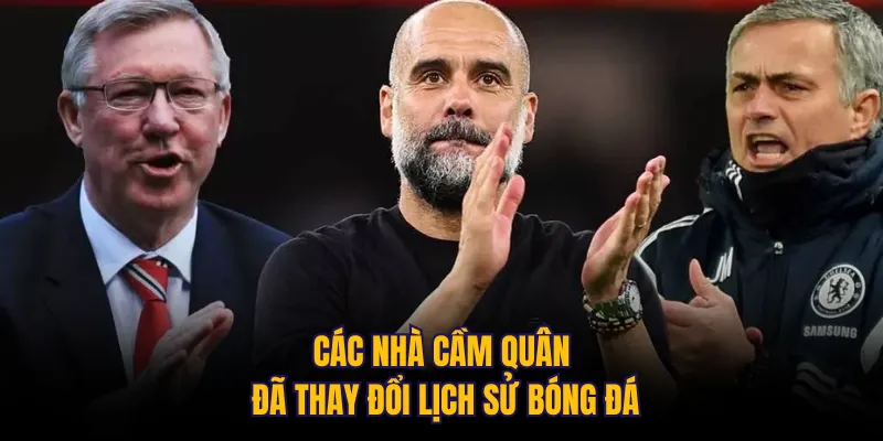 Các nhà cầm quân đã thay đổi lịch sử bóng đá