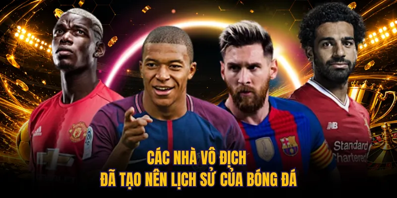 Các nhà vô địch đã tạo nên lịch sử của bóng đá