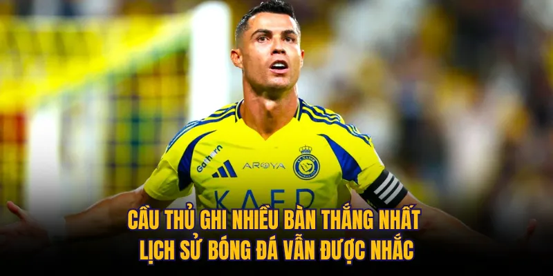 Cầu thủ ghi nhiều bàn thắng nhất lịch sử bóng đá vẫn được nhắc