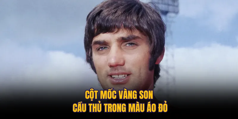 Cột mốc vàng son cầu thủ trong màu áo đỏ