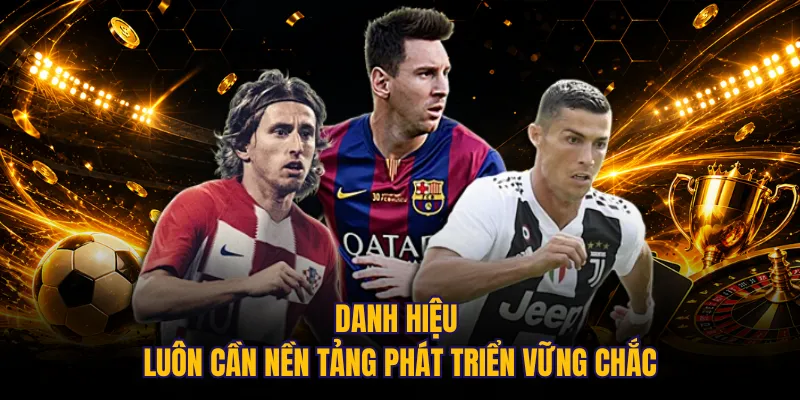 Danh hiệu luôn cần nền tảng phát triển vững chắc