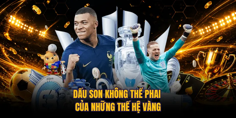 Dấu son không thể phai của những thế hệ vàng
