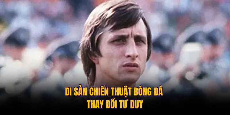 Di sản chiến thuật bóng đá thay đổi tư duy