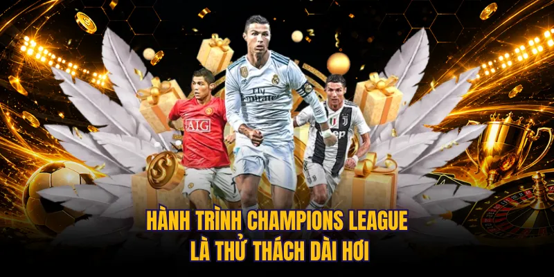 Hành trình Champions League là thử thách dài hơi