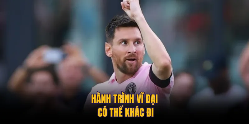Hành trình vĩ đại có thể khác đi