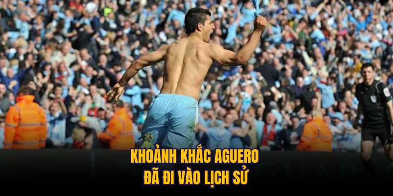 Khoảnh khắc Aguero đã đi vào lịch sử