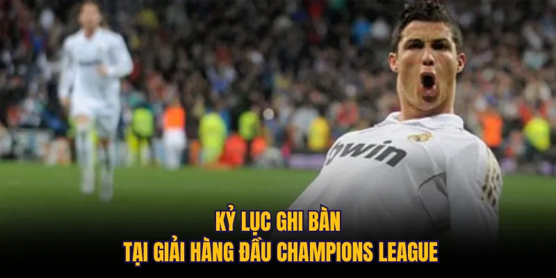 Kỷ lục ghi bàn tại giải hàng đầu Champions League