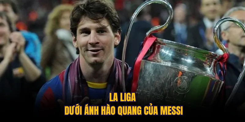 La Liga dưới ánh hào quang của Messi