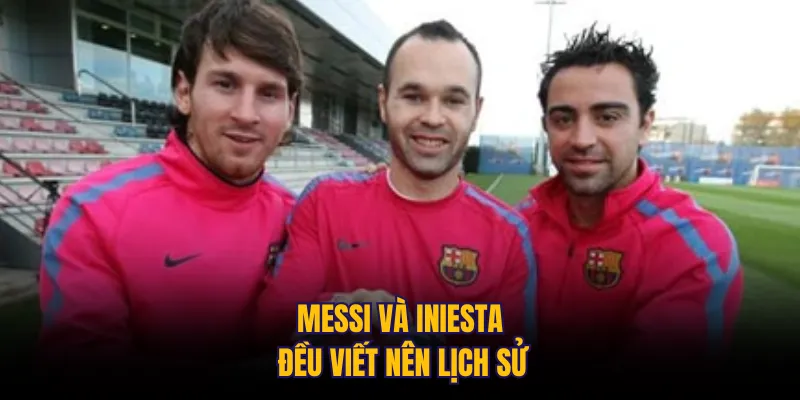 Messi và Iniesta đều viết nên lịch sử