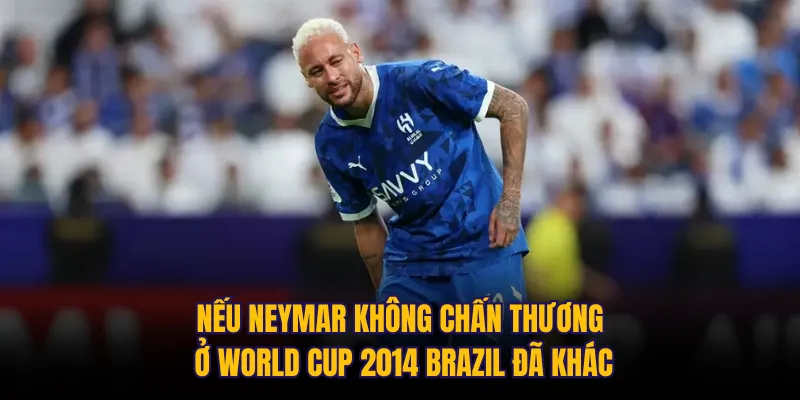 Nếu Neymar không chấn thương ở World Cup 2014 Brazil đã khác