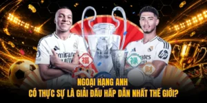 Ngoại Hạng Anh Có Thực Sự Là Giải Đấu Hấp Dẫn Nhất Thế Giới?
