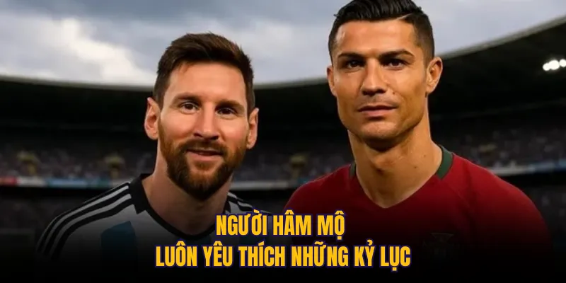 Người hâm mộ luôn yêu thích những kỷ lục