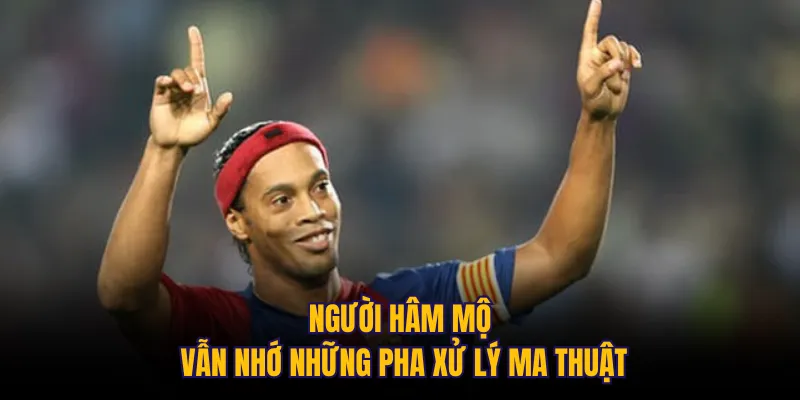 Người hâm mộ vẫn nhớ những pha xử lý ma thuật