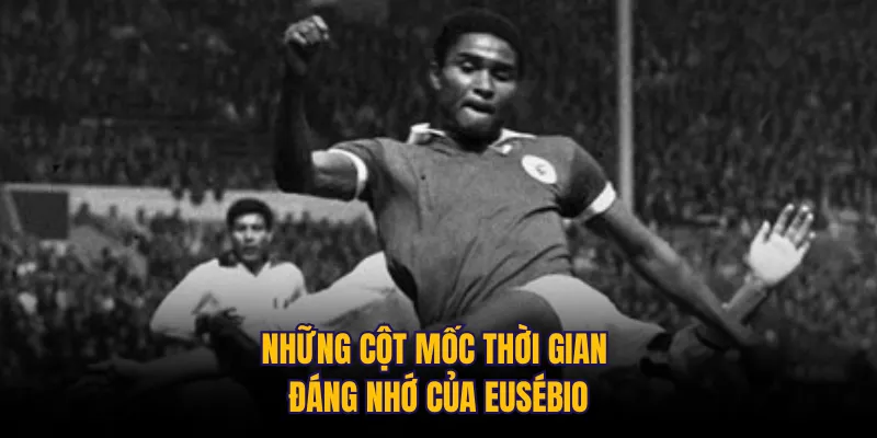 Những cột mốc thời gian đáng nhớ của Eusébio
