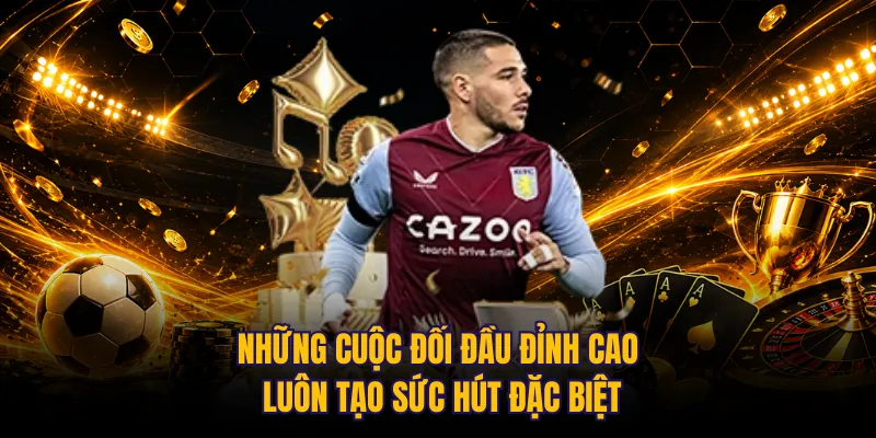 Những cuộc đối đầu đỉnh cao luôn tạo sức hút đặc biệt