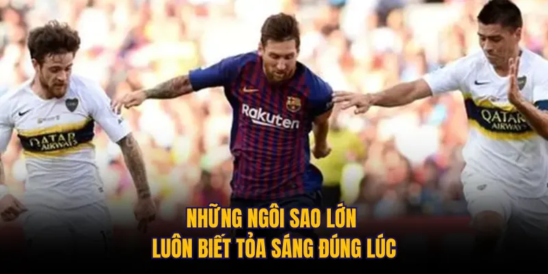 Những ngôi sao lớn luôn biết tỏa sáng đúng lúc