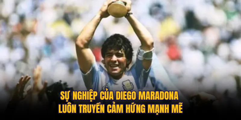 Sự nghiệp của Diego Maradona luôn truyền cảm hứng mạnh mẽ
