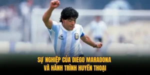 Sự Nghiệp Của Diego Maradona Và Hành Trình Huyền Thoại