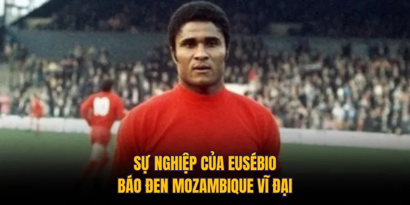Sự nghiệp của Eusébio: Báo đen Mozambique vĩ đại