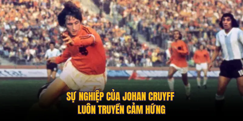 Sự nghiệp của Johan Cruyff luôn truyền cảm hứng