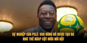 Sự Nghiệp Của Pelé: Vua Bóng Đá Được Tạo Ra Như Thế Nào? Cột Mốc Nổi Bật