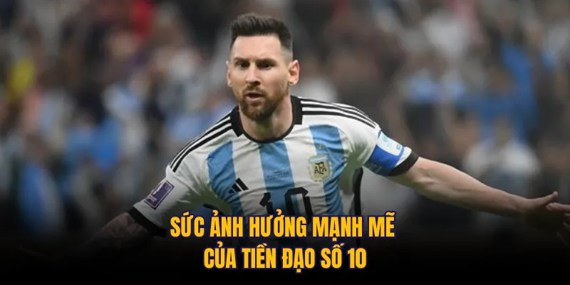Sức ảnh hưởng mạnh mẽ của tiền đạo số 10