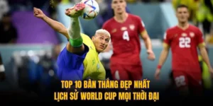 Top 10 Bàn Thắng Đẹp Nhất Lịch Sử World Cup Mọi Thời Đại