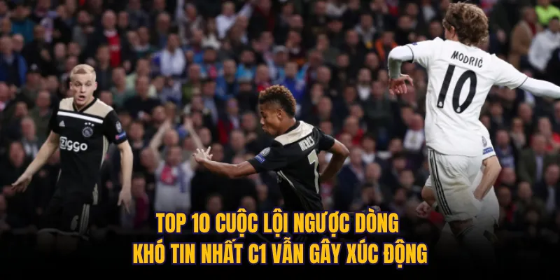 Top 10 cuộc lội ngược dòng khó tin nhất C1 vẫn gây xúc động