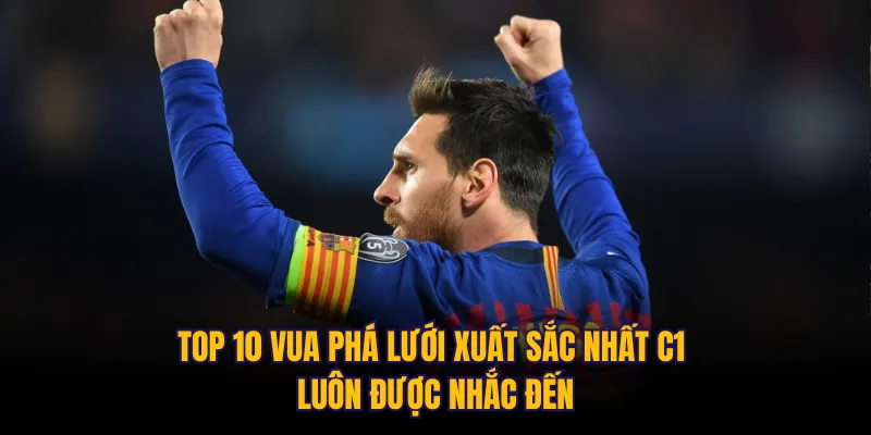 Top 10 vua phá lưới xuất sắc nhất C1 luôn được nhắc đến