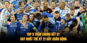 Top 5 Trận Chung Kết C1 Hay Nhất Thế Kỷ 21 Gây Chấn Động