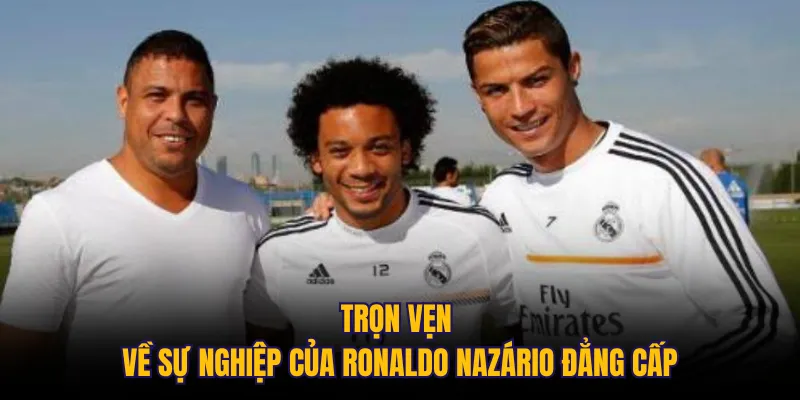 Trọn vẹn về sự nghiệp của Ronaldo Nazário đẳng cấp