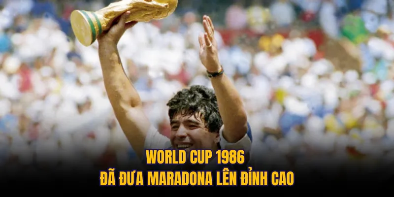 World Cup 1986 đã đưa Maradona lên đỉnh cao