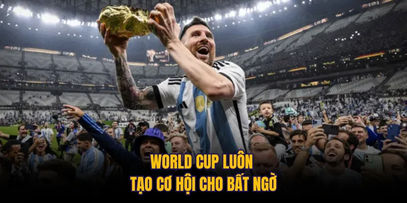World Cup luôn tạo cơ hội cho bất ngờ