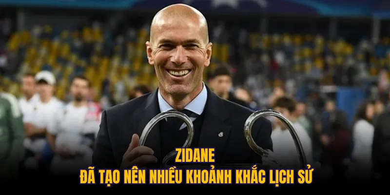 Zidane đã tạo nên nhiều khoảnh khắc lịch sử